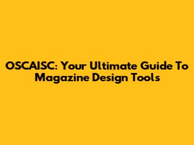OSCAISC: Your Ultimate Guide To Magazine Design Tools