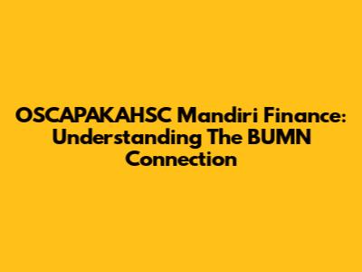OSCAPAKAHSC Mandiri Finance: Understanding The BUMN Connection