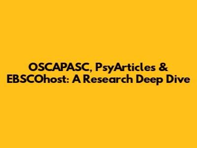 OSCAPASC, PsyArticles & EBSCOhost: A Research Deep Dive