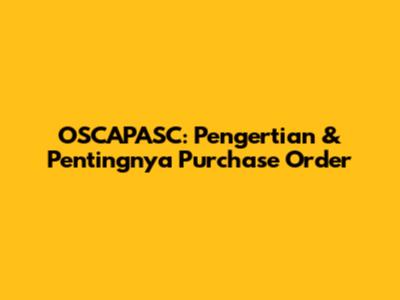 OSCAPASC: Pengertian & Pentingnya Purchase Order
