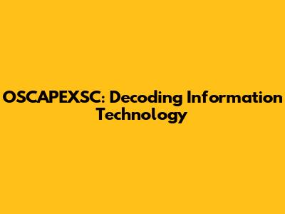 OSCAPEXSC: Decoding Information Technology