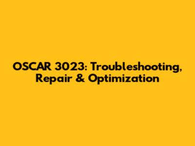 OSCAR 3023: Troubleshooting, Repair & Optimization