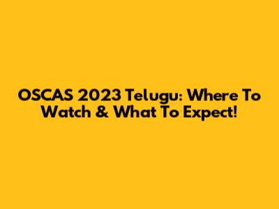 OSCAS 2023 Telugu: Where To Watch & What To Expect!
