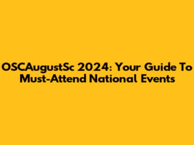 OSCAugustSc 2024: Your Guide To Must-Attend National Events