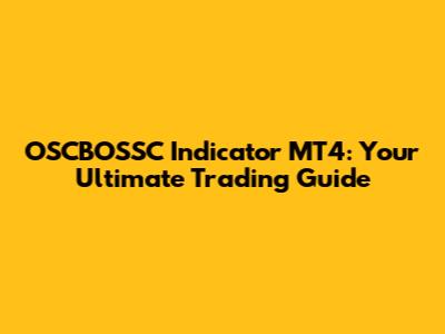 OSCBOSSC Indicator MT4: Your Ultimate Trading Guide