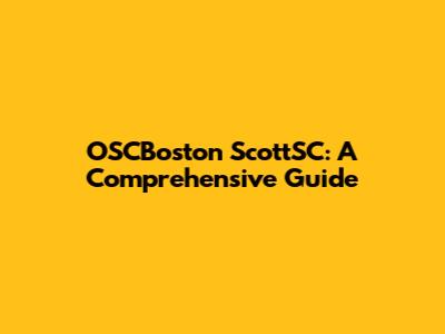 OSCBoston ScottSC: A Comprehensive Guide