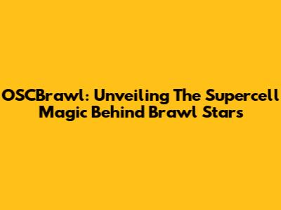 OSCBrawl: Unveiling The Supercell Magic Behind Brawl Stars