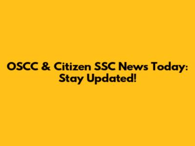 OSCC & Citizen SSC News Today: Stay Updated!