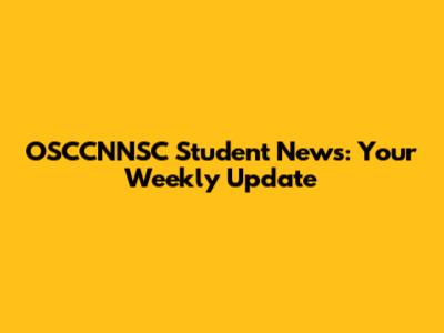 OSCCNNSC Student News: Your Weekly Update