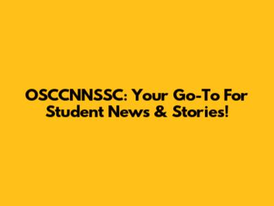 OSCCNNSSC: Your Go-To For Student News & Stories!
