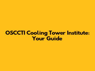 OSCCTI Cooling Tower Institute: Your Guide