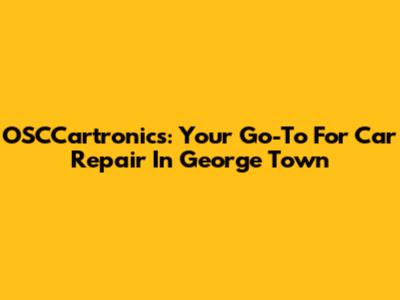 OSCCartronics: Your Go-To For Car Repair In George Town