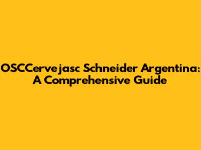 OSCCervejasc Schneider Argentina: A Comprehensive Guide