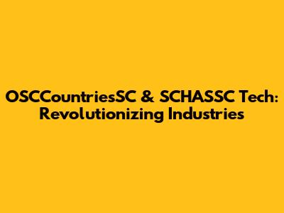 OSCCountriesSC & SCHASSC Tech: Revolutionizing Industries