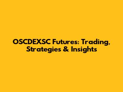OSCDEXSC Futures: Trading, Strategies & Insights