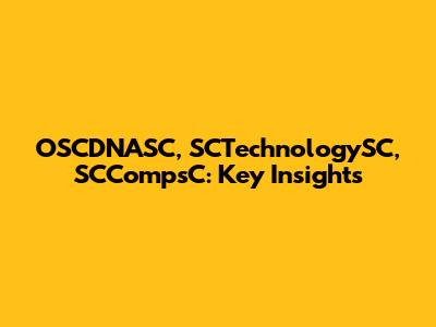 OSCDNASC, SCTechnologySC, SCCompsC: Key Insights