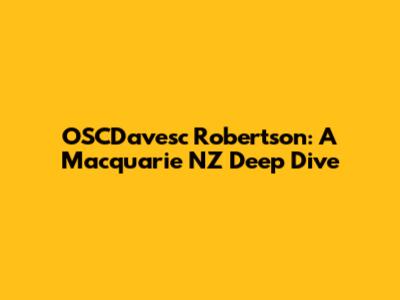 OSCDavesc Robertson: A Macquarie NZ Deep Dive