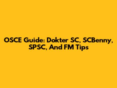 OSCE Guide: Dokter SC, SCBenny, SPSC, And FM Tips
