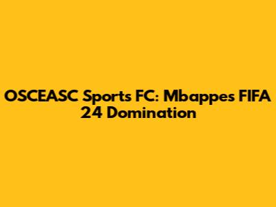 OSCEASC Sports FC: Mbappe's FIFA 24 Domination
