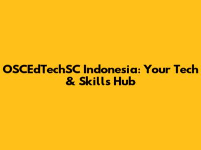 OSCEdTechSC Indonesia: Your Tech & Skills Hub
