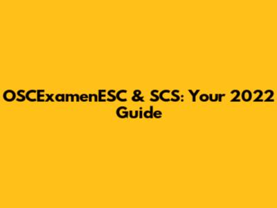 OSCExamenESC & SCS: Your 2022 Guide