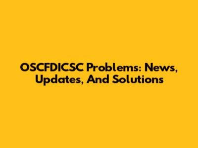 OSCFDICSC Problems: News, Updates, And Solutions