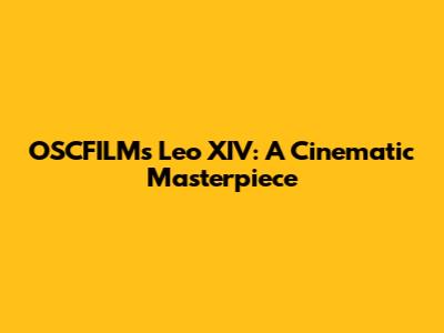 OSCFILM's Leo XIV: A Cinematic Masterpiece