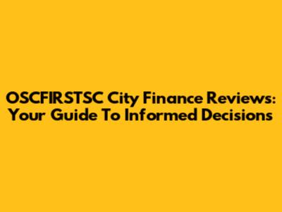 OSCFIRSTSC City Finance Reviews: Your Guide To Informed Decisions