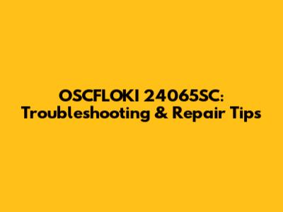 OSCFLOKI 24065SC: Troubleshooting & Repair Tips
