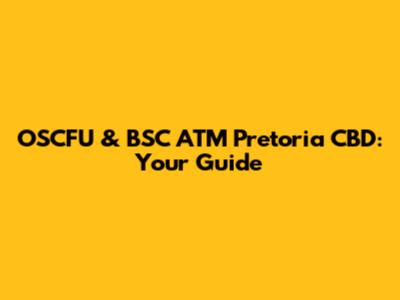 OSCFU & BSC ATM Pretoria CBD: Your Guide