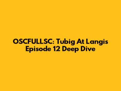 OSCFULLSC: 'Tubig At Langis' Episode 12 Deep Dive