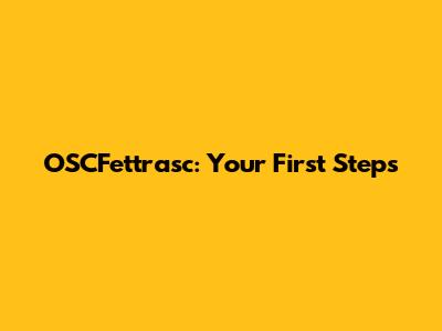 OSCFettrasc: Your First Steps