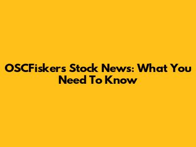 OSCFiskers Stock News: What You Need To Know