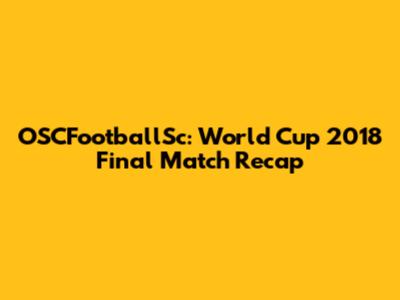 OSCFootballSc: World Cup 2018 Final Match Recap