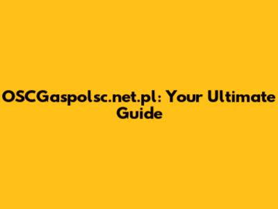 OSCGaspolsc.net.pl: Your Ultimate Guide