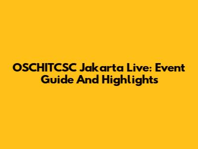 OSCHITCSC Jakarta Live: Event Guide And Highlights
