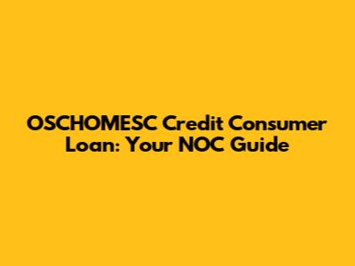 OSCHOMESC Credit Consumer Loan: Your NOC Guide