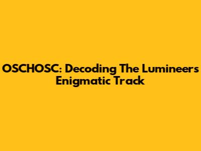 OSCHOSC: Decoding The Lumineers' Enigmatic Track