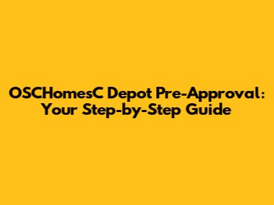 OSCHomesC Depot Pre-Approval: Your Step-by-Step Guide