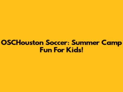 OSCHouston Soccer: Summer Camp Fun For Kids!