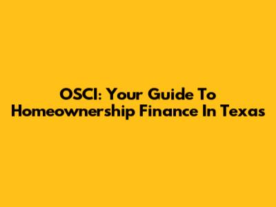 OSCI: Your Guide To Homeownership Finance In Texas