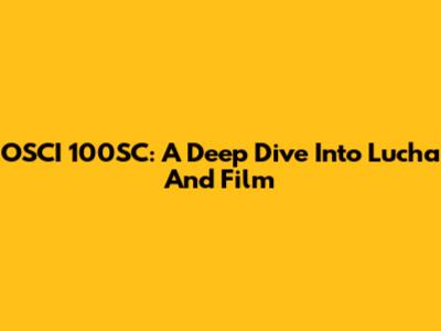 OSCI 100SC: A Deep Dive Into Lucha And Film