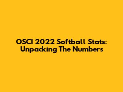 OSCI 2022 Softball Stats: Unpacking The Numbers