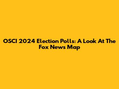 OSCI 2024 Election Polls: A Look At The Fox News Map