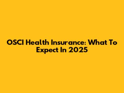 OSCI Health Insurance: What To Expect In 2025