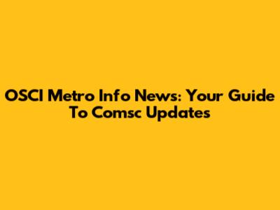 OSCI Metro Info News: Your Guide To Comsc Updates