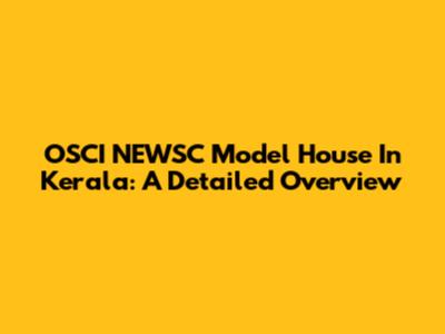 OSCI NEWSC Model House In Kerala: A Detailed Overview