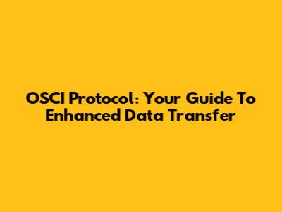 OSCI Protocol: Your Guide To Enhanced Data Transfer
