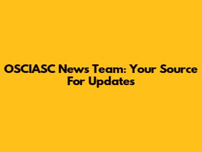 OSCIASC News Team: Your Source For Updates