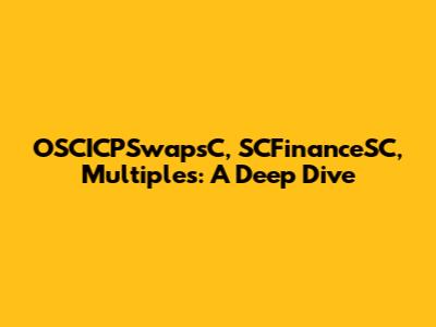 OSCICPSwapsC, SCFinanceSC, Multiples: A Deep Dive